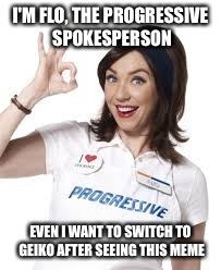 I'M FLO, THE PROGRESSIVE SPOKESPERSON EVEN I WANT TO SWITCH TO GEIKO AFTER SEEING THIS MEME | made w/ Imgflip meme maker