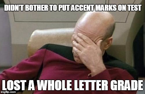 Captain Picard Facepalm Meme | DIDN'T BOTHER TO PUT ACCENT MARKS ON TEST; LOST A WHOLE LETTER GRADE | image tagged in memes,captain picard facepalm | made w/ Imgflip meme maker