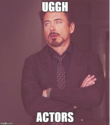 Uggh | UGGH; ACTORS | image tagged in memes,face you make robert downey jr | made w/ Imgflip meme maker