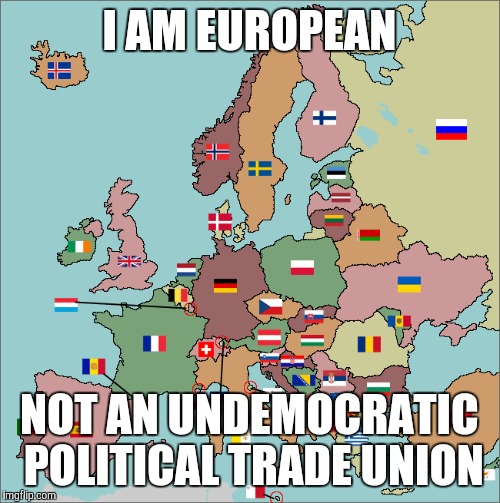 EU Reality | I AM EUROPEAN; NOT AN UNDEMOCRATIC POLITICAL TRADE UNION | image tagged in memes,eureferendum,eu referendum,brexit,socialism,democracy | made w/ Imgflip meme maker
