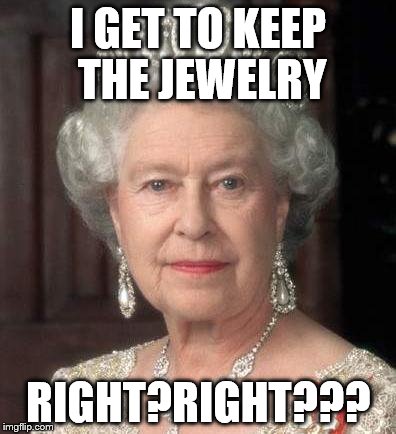 I GET TO KEEP THE JEWELRY RIGHT?RIGHT??? | made w/ Imgflip meme maker