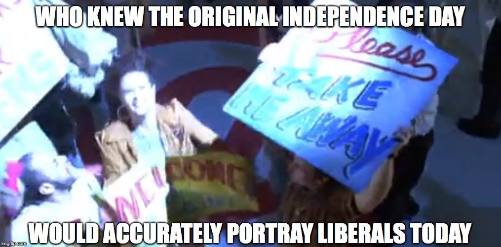 Liberal then and now | WHO KNEW THE ORIGINAL INDEPENDENCE DAY; WOULD ACCURATELY PORTRAY LIBERALS TODAY | image tagged in liberals,morons,independence day | made w/ Imgflip meme maker