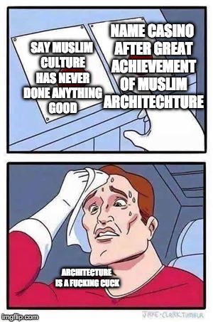 Two Buttons Meme | NAME CASINO AFTER GREAT ACHIEVEMENT OF MUSLIM ARCHITECHTURE; SAY MUSLIM CULTURE HAS NEVER DONE ANYTHING GOOD; ARCHITECTURE IS A FUCKING CUCK | image tagged in two buttons,EnoughTrumpSpam | made w/ Imgflip meme maker