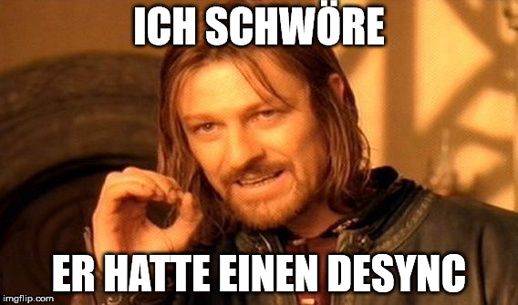 One Does Not Simply Meme | ICH SCHWÖRE; ER HATTE EINEN DESYNC | image tagged in memes,one does not simply | made w/ Imgflip meme maker