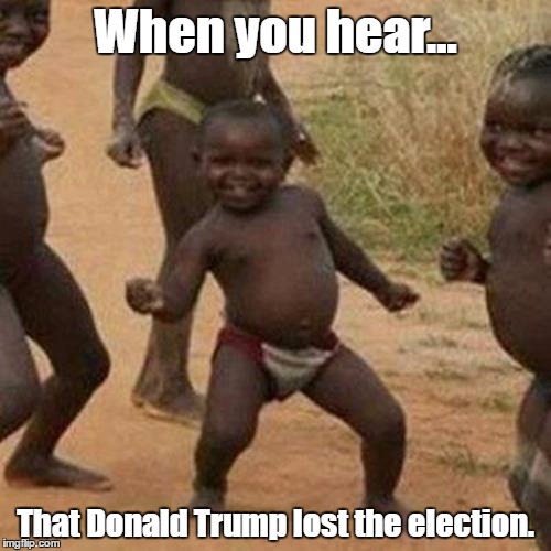 Third World Success Kid Meme | When you hear... That Donald Trump lost the election. | image tagged in memes,third world success kid | made w/ Imgflip meme maker