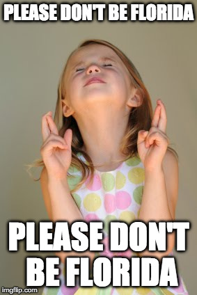 Fingers Crossed | PLEASE DON'T BE FLORIDA; PLEASE DON'T BE FLORIDA | image tagged in fingers crossed | made w/ Imgflip meme maker