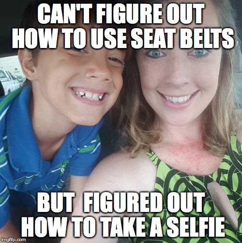 Selfie while driving is just as bad as texting while driving,  | CAN'T FIGURE OUT HOW TO USE SEAT BELTS; BUT  FIGURED OUT HOW TO TAKE A SELFIE | image tagged in driving,safety,stupid women,careless,selfies,bad parenting | made w/ Imgflip meme maker