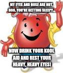 MY EYES AND NOSE ARE NOT, 666. YOU'RE GETTING SLEEPY... NOW DRINK YOUR KOOL AID AND REST YOUR HEAVY, HEAVY EYES! | image tagged in kool aid condpiracy | made w/ Imgflip meme maker