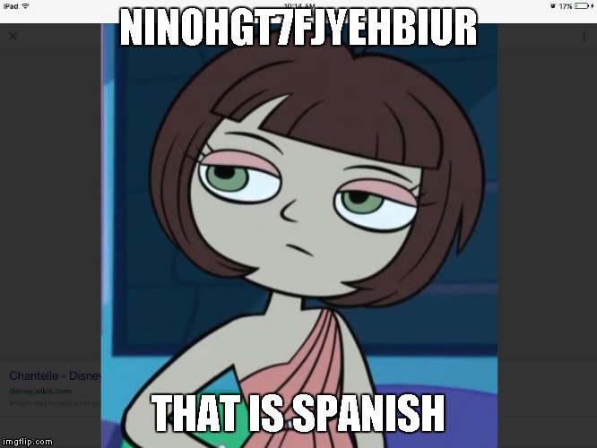 NINOHGT7FJYEHBIUR; THAT IS SPANISH | image tagged in x,because y is good/bad | made w/ Imgflip meme maker