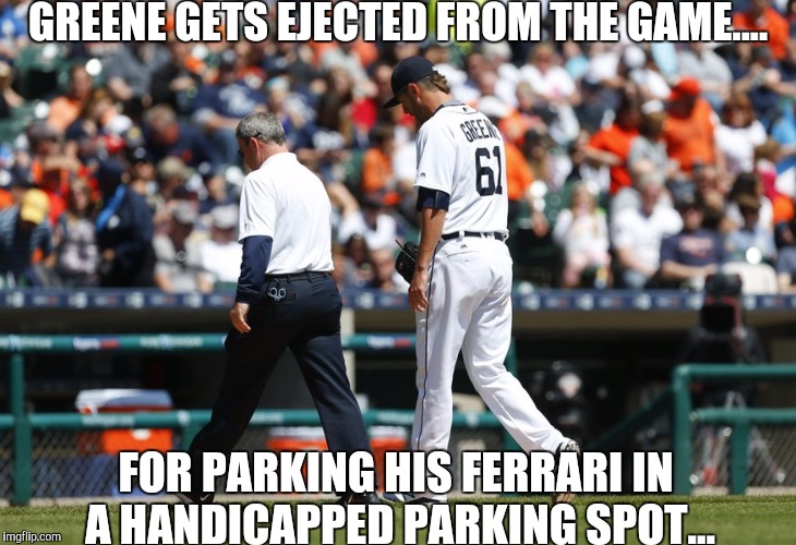 GREENE GETS EJECTED FROM THE GAME.... FOR PARKING HIS FERRARI IN A HANDICAPPED PARKING SPOT... | made w/ Imgflip meme maker