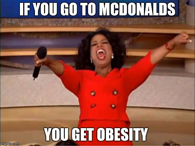 Oprah You Get A | IF YOU GO TO MCDONALDS; YOU GET OBESITY | image tagged in memes,oprah you get a | made w/ Imgflip meme maker