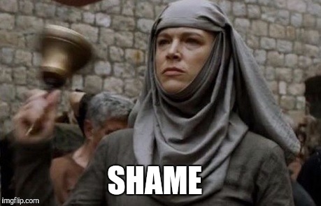 SHAME bell - Game of Thrones | SHAME | image tagged in shame bell - game of thrones | made w/ Imgflip meme maker