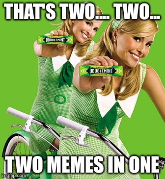 THAT'S TWO.... TWO... TWO MEMES IN ONE | made w/ Imgflip meme maker