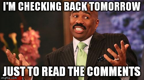 Steve Harvey Meme | I'M CHECKING BACK TOMORROW JUST TO READ THE COMMENTS | image tagged in memes,steve harvey | made w/ Imgflip meme maker
