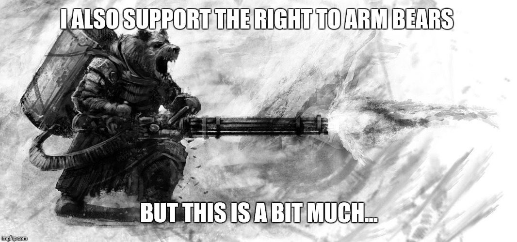 What happens when you piss off Russia | I ALSO SUPPORT THE RIGHT TO ARM BEARS; BUT THIS IS A BIT MUCH... | image tagged in bears | made w/ Imgflip meme maker