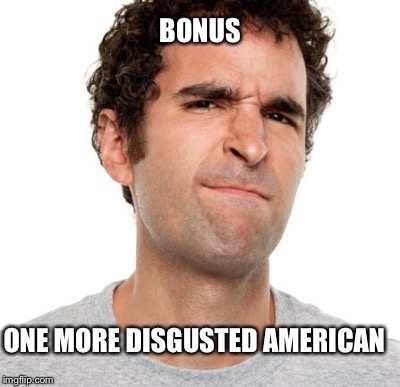BONUS ONE MORE DISGUSTED AMERICAN | made w/ Imgflip meme maker