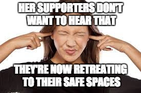 Fingers in Ears | HER SUPPORTERS DON'T WANT TO HEAR THAT THEY'RE NOW RETREATING TO THEIR SAFE SPACES | image tagged in fingers in ears | made w/ Imgflip meme maker