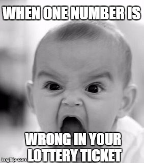 Angry Baby Meme | WHEN ONE NUMBER IS; WRONG IN YOUR LOTTERY TICKET | image tagged in memes,angry baby | made w/ Imgflip meme maker