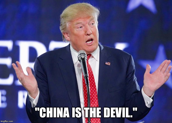 China is the devil. | "CHINA IS THE DEVIL." | image tagged in china is the devil,donald trump,trump,trump 2016,china | made w/ Imgflip meme maker