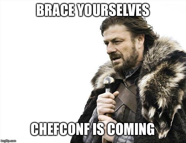 Brace Yourselves X is Coming Meme | BRACE YOURSELVES; CHEFCONF IS COMING | image tagged in memes,brace yourselves x is coming | made w/ Imgflip meme maker