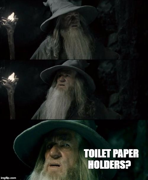 Confused Gandalf | TOILET PAPER HOLDERS? | image tagged in memes,confused gandalf | made w/ Imgflip meme maker