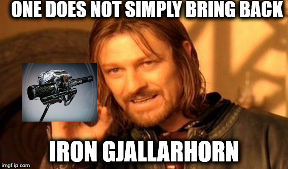 One Does Not Simply | ONE DOES NOT SIMPLY BRING BACK; IRON GJALLARHORN | image tagged in memes,one does not simply | made w/ Imgflip meme maker