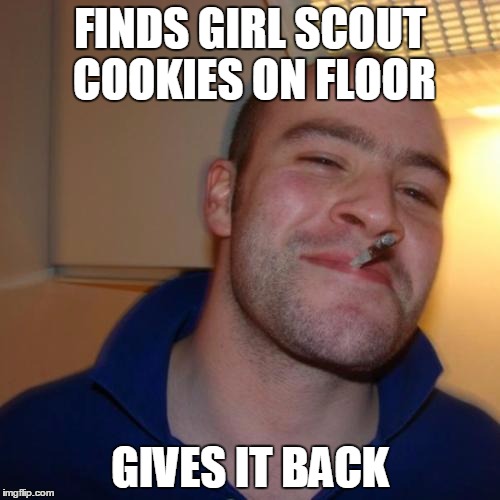Good Guy Greg Meme | FINDS GIRL SCOUT COOKIES ON FLOOR; GIVES IT BACK | image tagged in memes,good guy greg | made w/ Imgflip meme maker