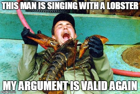 Lobster | THIS MAN IS SINGING WITH A LOBSTER MY ARGUMENT IS VALID AGAIN | image tagged in lobster | made w/ Imgflip meme maker