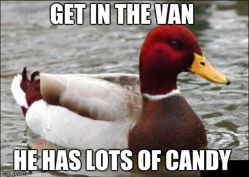 Malicious Advice Mallard Meme | GET IN THE VAN; HE HAS LOTS OF CANDY | image tagged in memes,malicious advice mallard | made w/ Imgflip meme maker