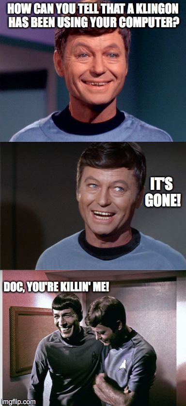 Klingon Jokes | HOW CAN YOU TELL THAT A KLINGON HAS BEEN USING YOUR COMPUTER? IT'S GONE! DOC, YOU'RE KILLIN' ME! | image tagged in star trek,klingon,mccoy,spock | made w/ Imgflip meme maker