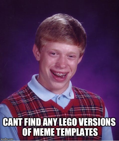 Bad Luck Brian Meme | CANT FIND ANY LEGO VERSIONS OF MEME TEMPLATES | image tagged in memes,bad luck brian | made w/ Imgflip meme maker