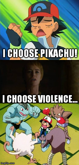 Game of Pokemon | I CHOOSE PIKACHU! I CHOOSE VIOLENCE... | image tagged in memes,game of thrones,pokemon,game of pokemon,i choose violence | made w/ Imgflip meme maker