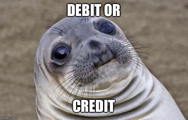 Awkward Moment Sealion | DEBIT OR; CREDIT | image tagged in memes,awkward moment sealion | made w/ Imgflip meme maker