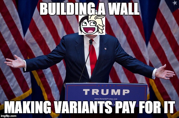 Donald Trump | BUILDING A WALL; MAKING VARIANTS PAY FOR IT | image tagged in donald trump | made w/ Imgflip meme maker