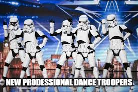 NEW PRODESSIONAL DANCE TROOPERS | made w/ Imgflip meme maker