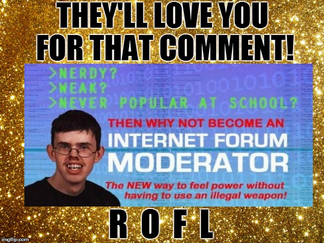 THEY'LL LOVE YOU FOR THAT COMMENT! R  O  F  L | made w/ Imgflip meme maker