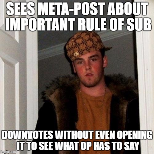 Scumbag Steve | SEES META-POST ABOUT IMPORTANT RULE OF SUB; DOWNVOTES WITHOUT EVEN OPENING IT TO SEE WHAT OP HAS TO SAY | image tagged in memes,scumbag steve,AdviceAnimals | made w/ Imgflip meme maker