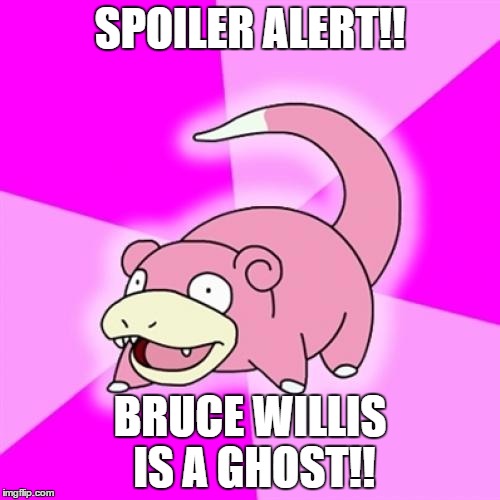 Slowpoke | SPOILER ALERT!! BRUCE WILLIS IS A GHOST!! | image tagged in memes,slowpoke | made w/ Imgflip meme maker