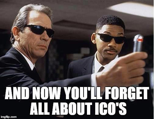 men-in-black_memory-gone | AND NOW YOU'LL FORGET ALL ABOUT ICO'S | image tagged in men-in-black_memory-gone | made w/ Imgflip meme maker