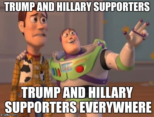 It's funny to hear them argue | TRUMP AND HILLARY SUPPORTERS; TRUMP AND HILLARY SUPPORTERS EVERYWHERE | image tagged in memes,x x everywhere | made w/ Imgflip meme maker
