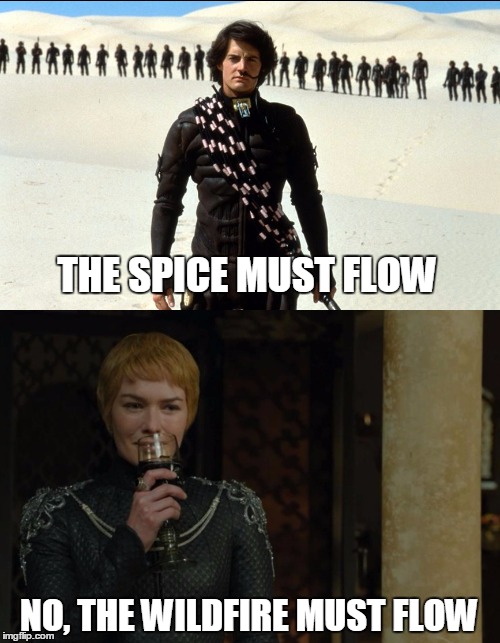 Dune meets Game of Thrones | THE SPICE MUST FLOW; NO, THE WILDFIRE MUST FLOW | image tagged in memes,dune,got,game of thrones,cersei,wildfire | made w/ Imgflip meme maker