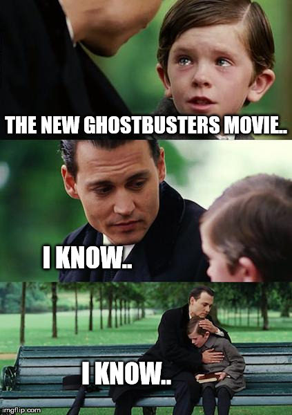 Finding Neverland Meme | THE NEW GHOSTBUSTERS MOVIE.. I KNOW.. I KNOW.. | image tagged in memes,finding neverland | made w/ Imgflip meme maker