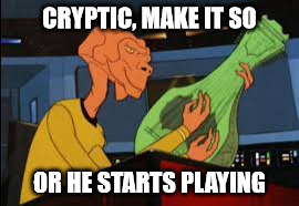 CRYPTIC, MAKE IT SO; OR HE STARTS PLAYING | made w/ Imgflip meme maker