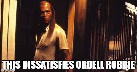 THIS DISSATISFIES ORDELL ROBBIE | image tagged in ordell2 | made w/ Imgflip meme maker