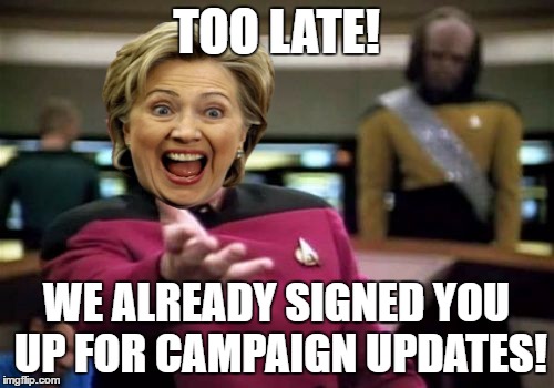 Picard Wtf Meme | TOO LATE! WE ALREADY SIGNED YOU UP FOR CAMPAIGN UPDATES! | image tagged in memes,picard wtf | made w/ Imgflip meme maker