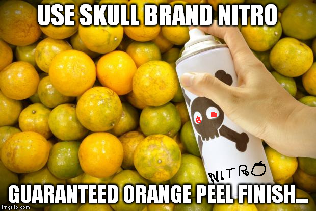 oranges food poison chemicals | USE SKULL BRAND NITRO; GUARANTEED ORANGE PEEL FINISH... | image tagged in oranges food poison chemicals | made w/ Imgflip meme maker