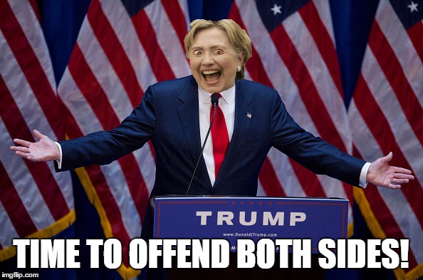 Trump Bruh | TIME TO OFFEND BOTH SIDES! | image tagged in trump bruh | made w/ Imgflip meme maker
