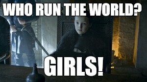 WHO RUN THE WORLD? GIRLS! | made w/ Imgflip meme maker