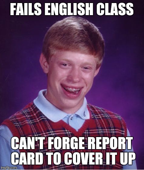 Bad Luck Brian Meme | FAILS ENGLISH CLASS CAN'T FORGE REPORT CARD TO COVER IT UP | image tagged in memes,bad luck brian | made w/ Imgflip meme maker