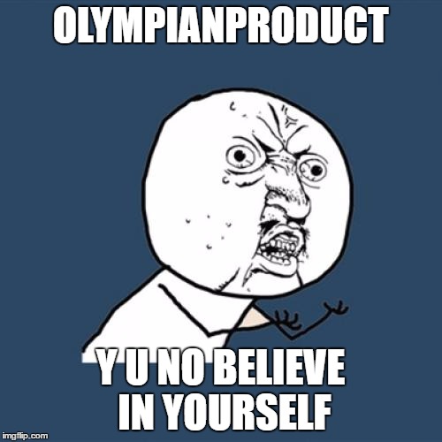 Y U No Meme | OLYMPIANPRODUCT Y U NO BELIEVE IN YOURSELF | image tagged in memes,y u no | made w/ Imgflip meme maker